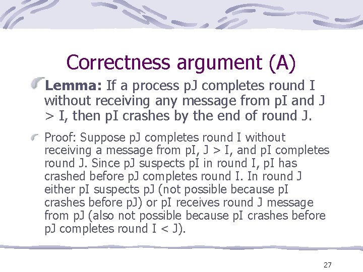 Correctness argument (A) Lemma: If a process p. J completes round I without receiving