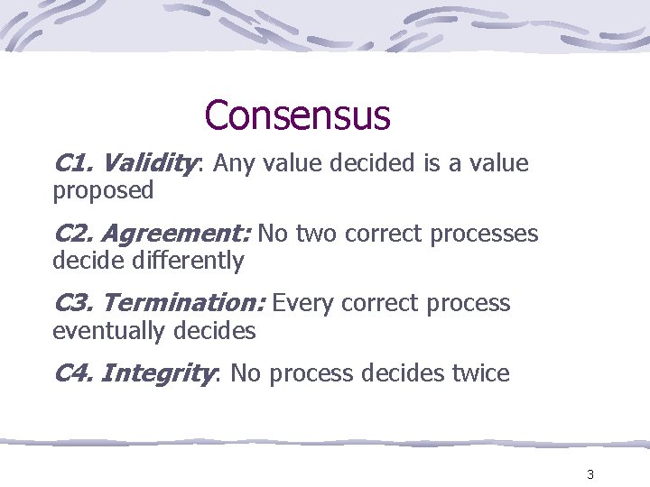 Consensus C 1. Validity: Any value decided is a value proposed C 2. Agreement: