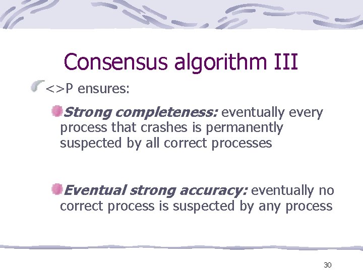 Consensus algorithm III <>P ensures: Strong completeness: eventually every process that crashes is permanently