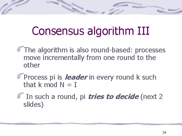 Consensus algorithm III The algorithm is also round-based: processes move incrementally from one round