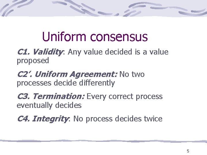 Uniform consensus C 1. Validity: Any value decided is a value proposed C 2’.