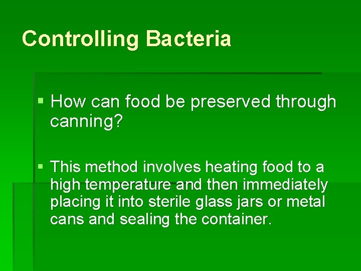 Controlling Bacteria § How can food be preserved through canning? § This method involves