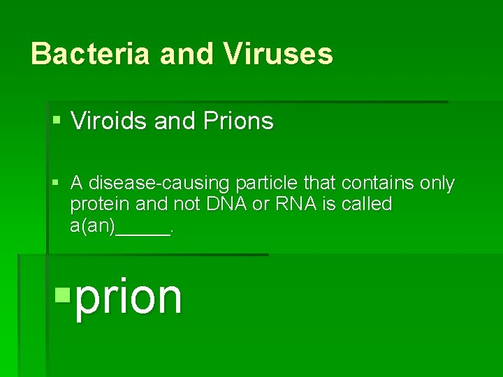 Bacteria and Viruses § Viroids and Prions § A disease-causing particle that contains only