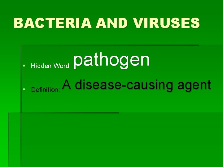 BACTERIA AND VIRUSES § Hidden Word: § Definition: pathogen A disease-causing agent 
