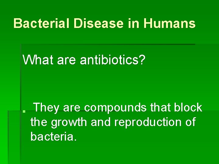Bacterial Disease in Humans What are antibiotics? § They are compounds that block the