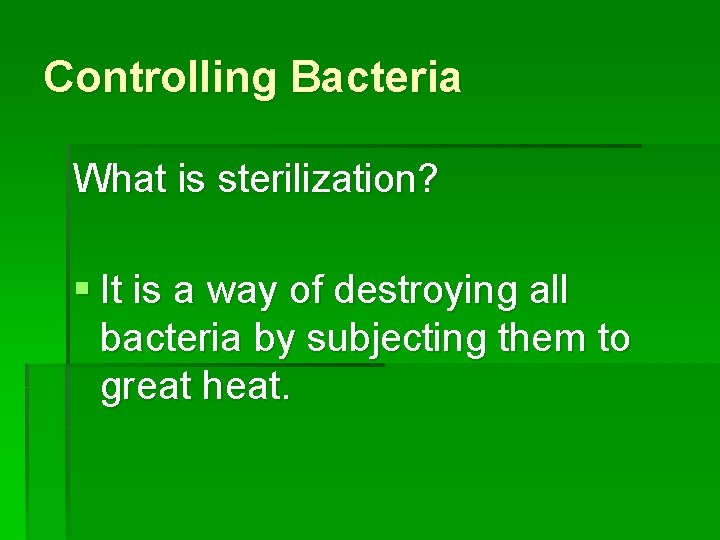 Controlling Bacteria What is sterilization? § It is a way of destroying all bacteria