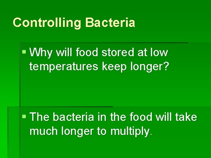 Controlling Bacteria § Why will food stored at low temperatures keep longer? § The