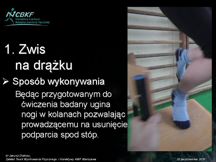 1. Zwis na drążku Ø Sposób wykonywania Będąc przygotowanym do ćwiczenia badany ugina nogi