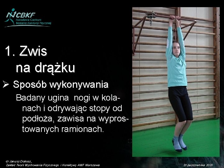 1. Zwis na drążku Ø Sposób wykonywania Badany ugina nogi w kolanach i odrywając