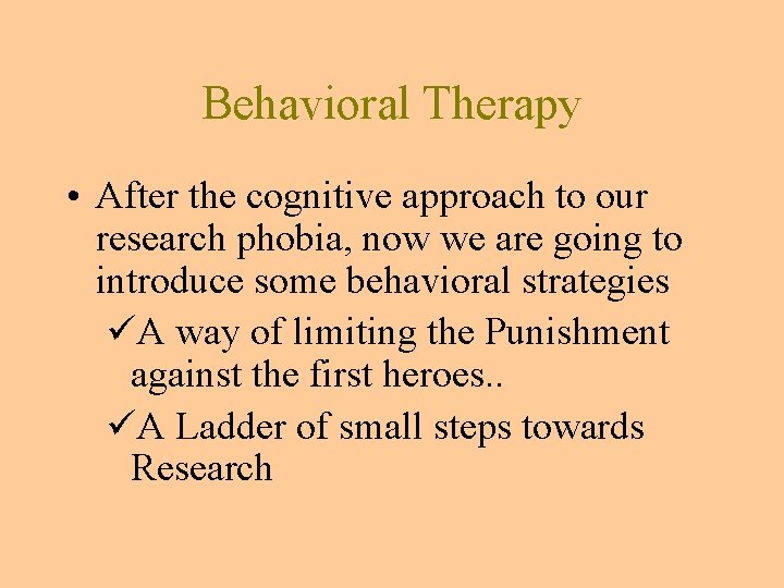 Behavioral Therapy • After the cognitive approach to our research phobia, now we are Behavioral Therapy • After the cognitive approach to our research phobia, now we are