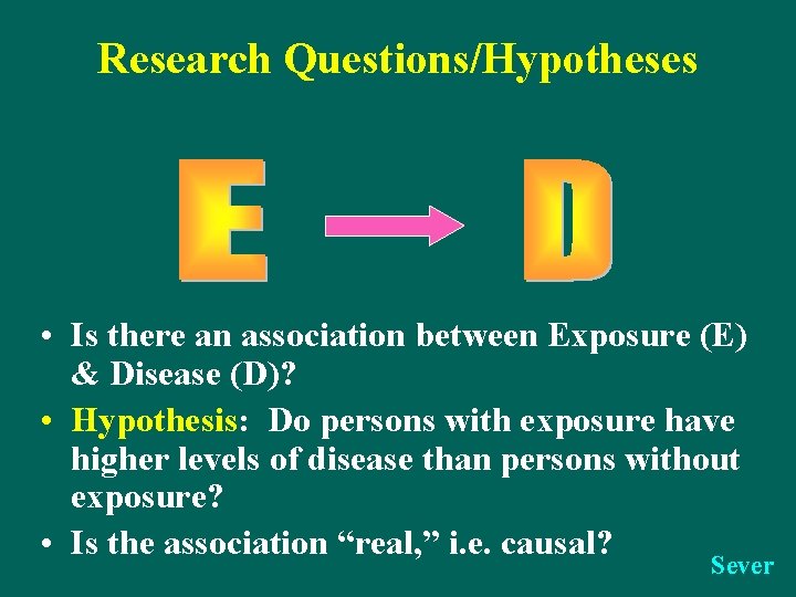 Research Questions/Hypotheses • Is there an association between Exposure (E) & Disease (D)? •