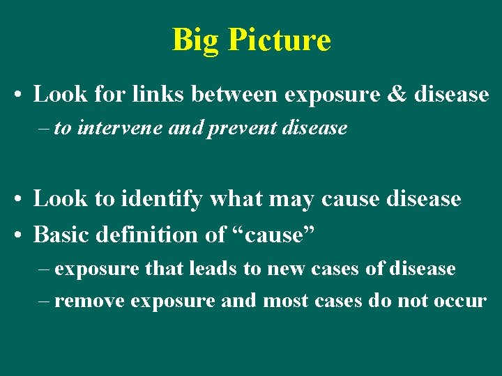 Big Picture • Look for links between exposure & disease – to intervene and