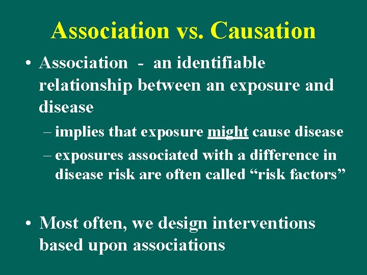 Association vs. Causation • Association - an identifiable relationship between an exposure and disease