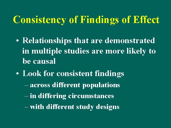 Consistency of Findings of Effect • Relationships that are demonstrated in multiple studies are