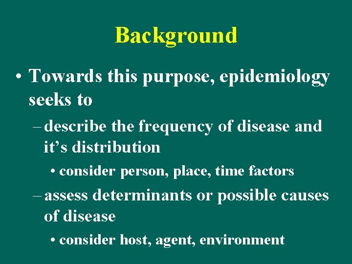 Background • Towards this purpose, epidemiology seeks to – describe the frequency of disease