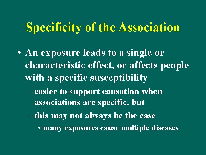 Specificity of the Association • An exposure leads to a single or characteristic effect,