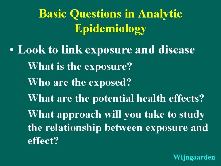 Basic Questions in Analytic Epidemiology • Look to link exposure and disease – What
