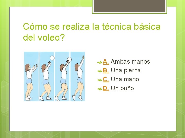 Cómo se realiza la técnica básica del voleo? A. Ambas manos B. Una pierna