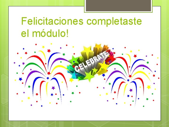 Felicitaciones completaste el módulo! 