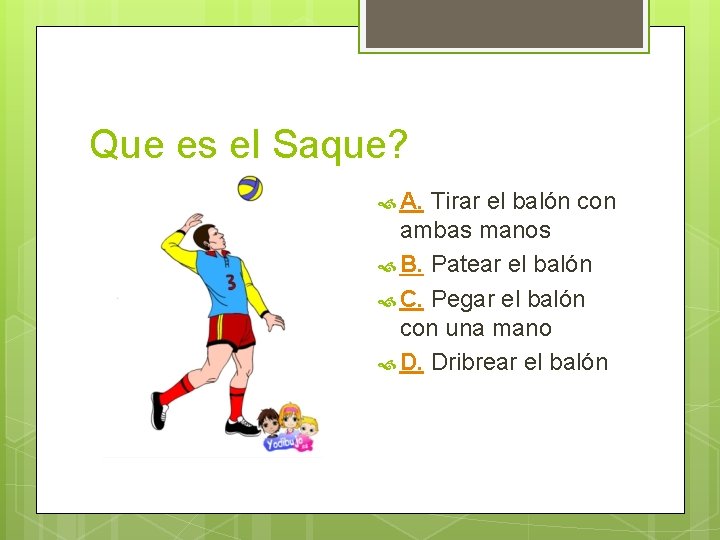 Que es el Saque? A. Tirar el balón con ambas manos B. Patear el