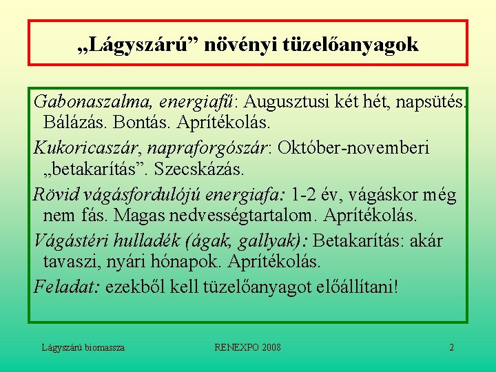 „Lágyszárú” növényi tüzelőanyagok Gabonaszalma, energiafű: Augusztusi két hét, napsütés. Bálázás. Bontás. Aprítékolás. Kukoricaszár, napraforgószár: