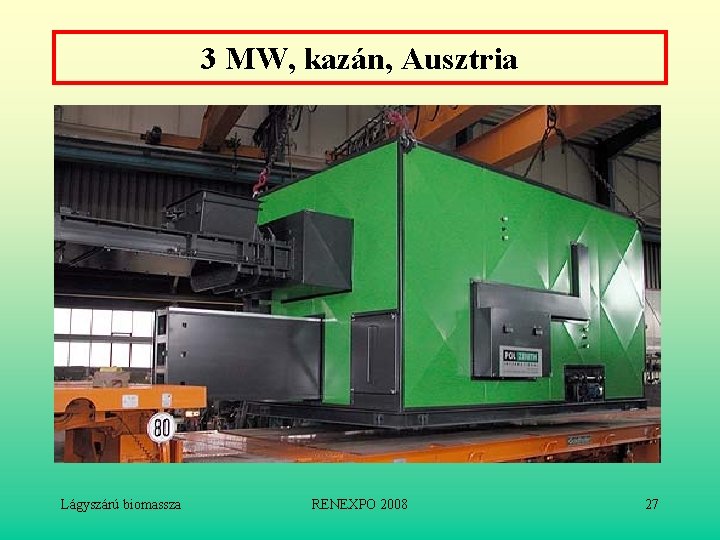 3 MW, kazán, Ausztria Lágyszárú biomassza RENEXPO 2008 27 
