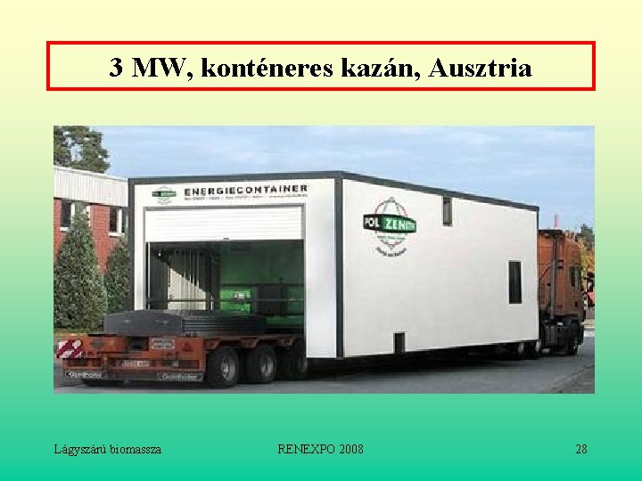 3 MW, konténeres kazán, Ausztria Lágyszárú biomassza RENEXPO 2008 28 