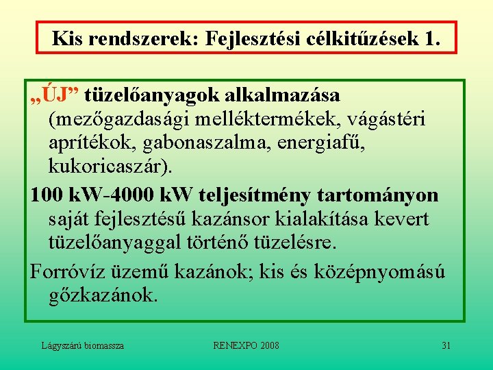 Kis rendszerek: Fejlesztési célkitűzések 1. „ÚJ” tüzelőanyagok alkalmazása (mezőgazdasági melléktermékek, vágástéri aprítékok, gabonaszalma, energiafű,