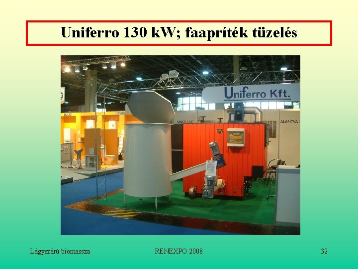 Uniferro 130 k. W; faapríték tüzelés Lágyszárú biomassza RENEXPO 2008 32 