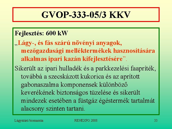 GVOP-333 -05/3 KKV Fejlesztés: 600 k. W „Lágy-, és fás szárú növényi anyagok, mezőgazdasági
