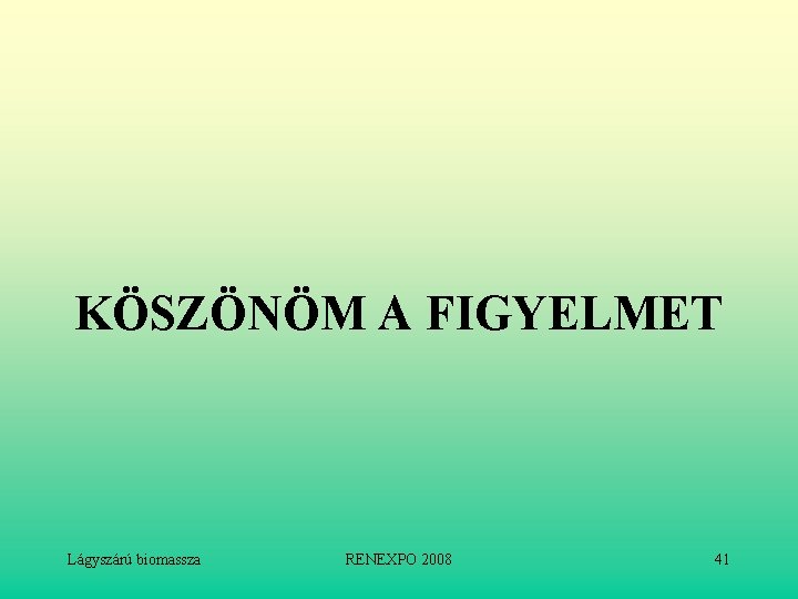 KÖSZÖNÖM A FIGYELMET Lágyszárú biomassza RENEXPO 2008 41 