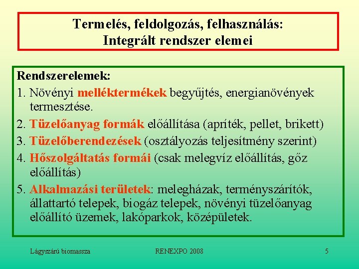 Termelés, feldolgozás, felhasználás: Integrált rendszer elemei Rendszerelemek: 1. Növényi melléktermékek begyűjtés, energianövények termesztése. 2.