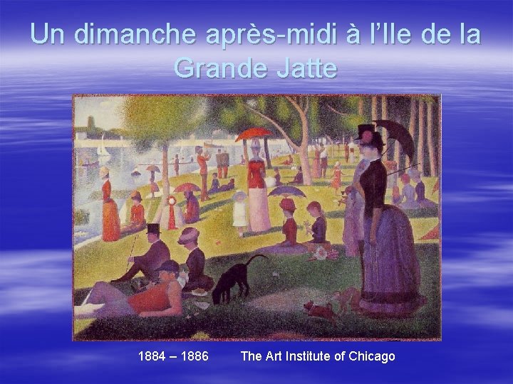 Un dimanche après-midi à l’Ile de la Grande Jatte 1884 – 1886 The Art