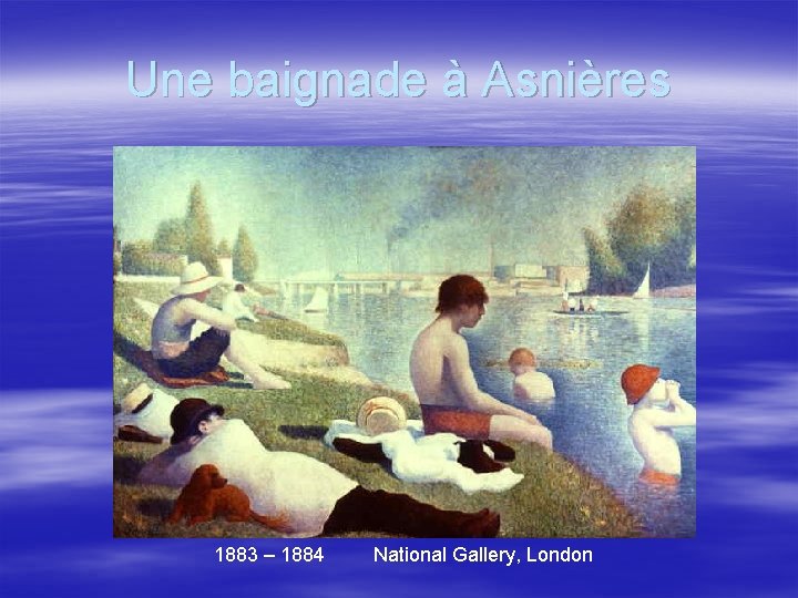Une baignade à Asnières 1883 – 1884 National Gallery, London 