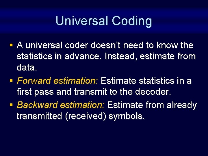 Universal Coding § A universal coder doesn’t need to know the statistics in advance. Universal Coding § A universal coder doesn’t need to know the statistics in advance.