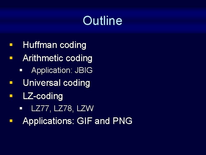 Outline § Huffman coding § Arithmetic coding § Application: JBIG § Universal coding § Outline § Huffman coding § Arithmetic coding § Application: JBIG § Universal coding §
