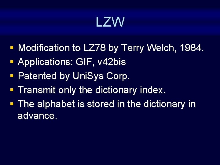 LZW § § § Modification to LZ 78 by Terry Welch, 1984. Applications: GIF, LZW § § § Modification to LZ 78 by Terry Welch, 1984. Applications: GIF,
