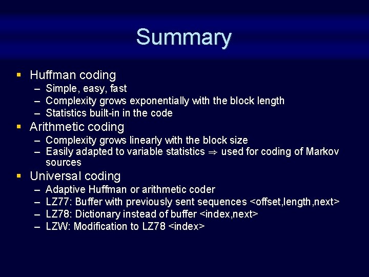 Summary § Huffman coding – Simple, easy, fast – Complexity grows exponentially with the Summary § Huffman coding – Simple, easy, fast – Complexity grows exponentially with the