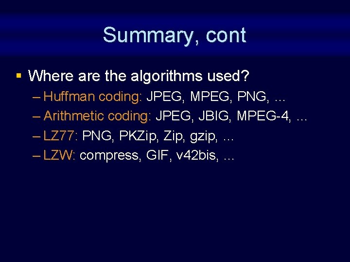 Summary, cont § Where are the algorithms used? – Huffman coding: JPEG, MPEG, PNG, Summary, cont § Where are the algorithms used? – Huffman coding: JPEG, MPEG, PNG,