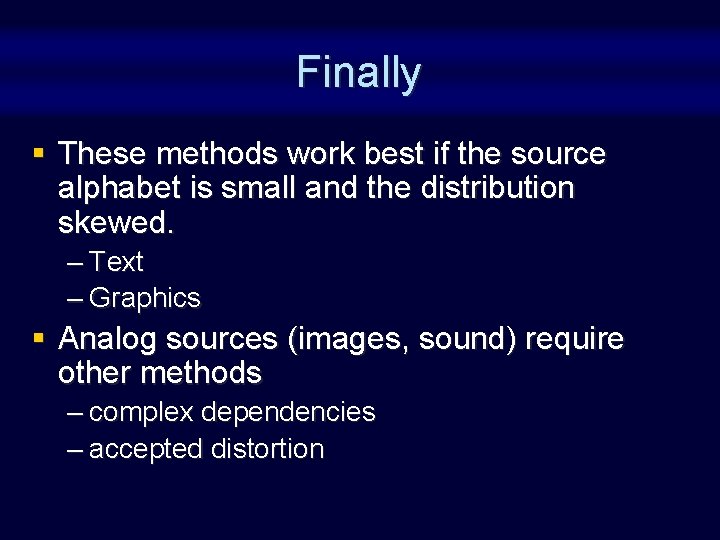Finally § These methods work best if the source alphabet is small and the Finally § These methods work best if the source alphabet is small and the