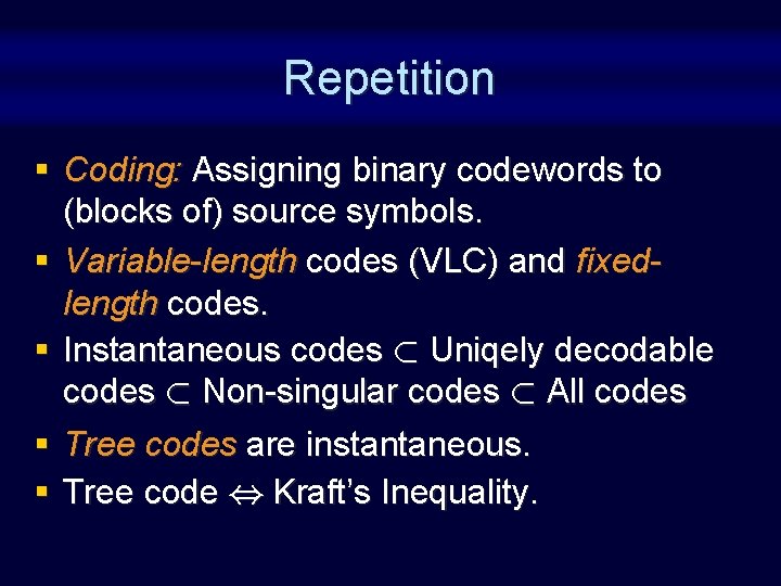 Repetition § Coding: Assigning binary codewords to (blocks of) source symbols. § Variable-length codes Repetition § Coding: Assigning binary codewords to (blocks of) source symbols. § Variable-length codes
