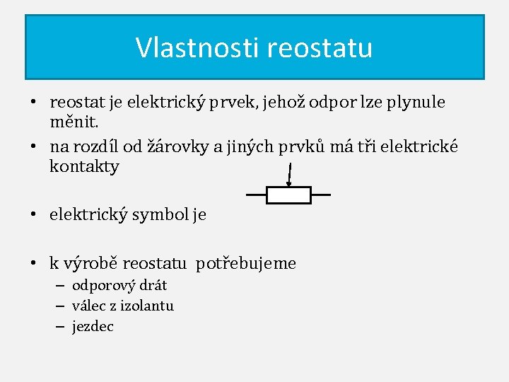 Vlastnosti reostatu • reostat je elektrický prvek, jehož odpor lze plynule měnit. • na