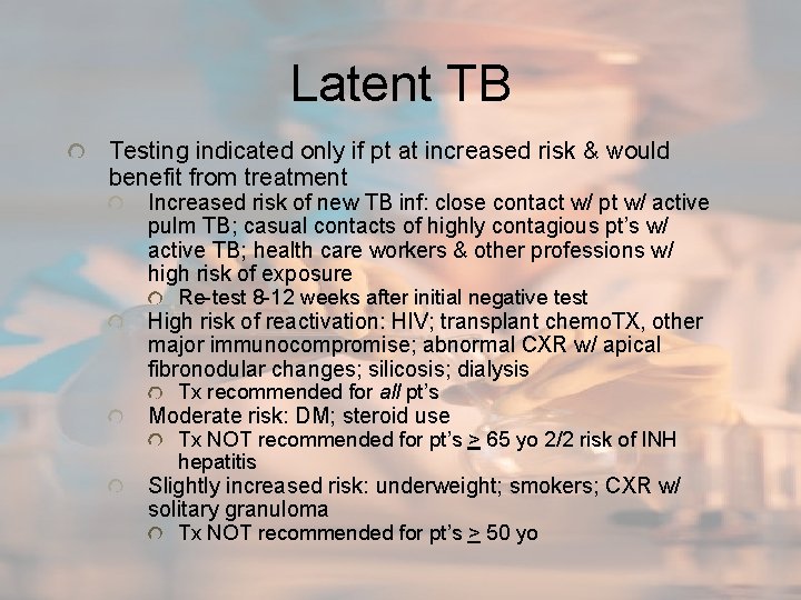 Latent TB Testing indicated only if pt at increased risk & would benefit from