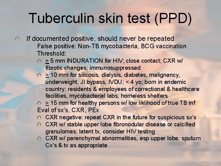 Tuberculin skin test (PPD) If documented positive, should never be repeated False positive: Non-TB