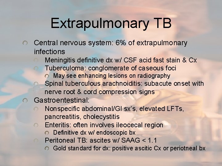 Extrapulmonary TB Central nervous system: 6% of extrapulmonary infections Meningitis definitive dx w/ CSF