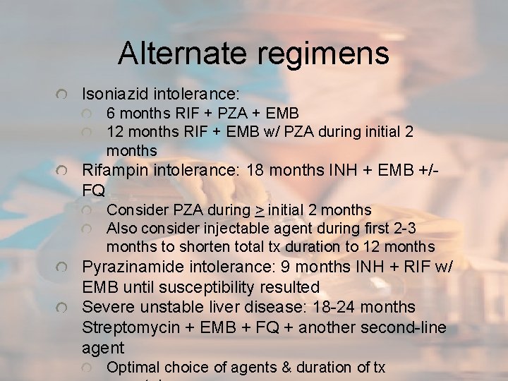 Alternate regimens Isoniazid intolerance: 6 months RIF + PZA + EMB 12 months RIF