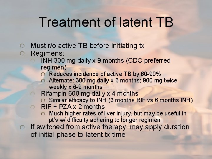 Treatment of latent TB Must r/o active TB before initiating tx Regimens: INH 300
