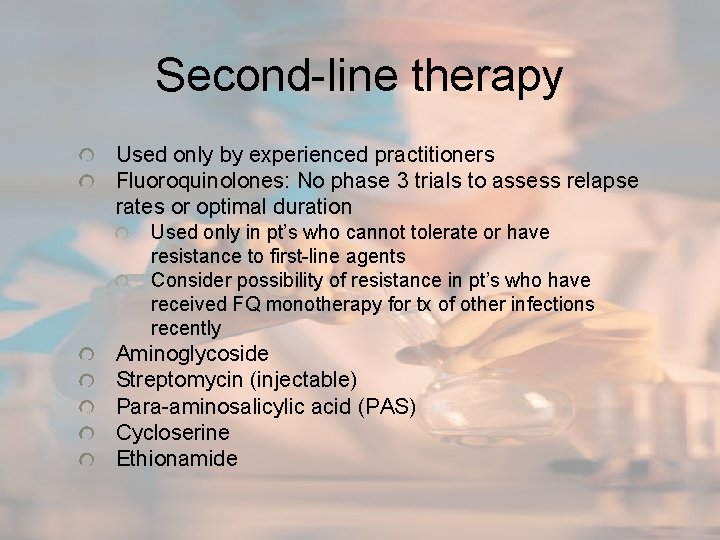 Second-line therapy Used only by experienced practitioners Fluoroquinolones: No phase 3 trials to assess