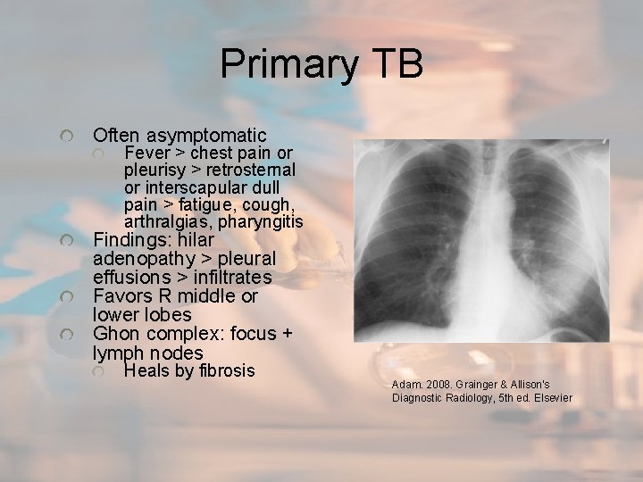 Primary TB Often asymptomatic Fever > chest pain or pleurisy > retrosternal or interscapular