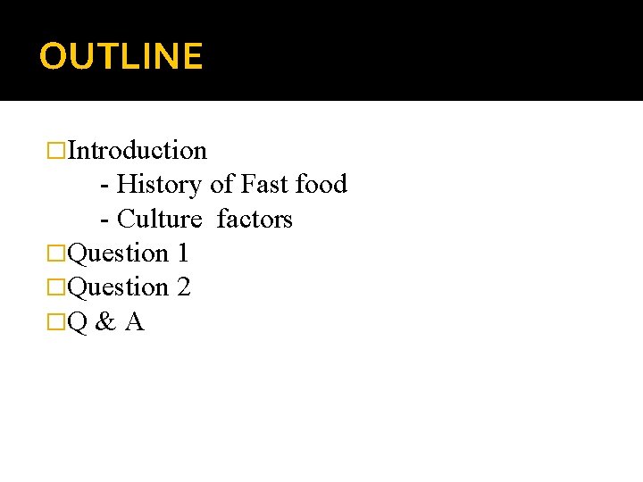 OUTLINE �Introduction - History of Fast food - Culture factors �Question 1 �Question 2